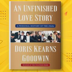 An Unfinished Love Story A Personal History of the 1960s by Doris Kearns Goodwin