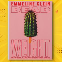 Dead Weight: On hunger, harm and disordered eating by Emmeline Clein
