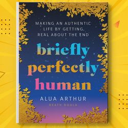Briefly Perfectly Human by Alua Arthur
