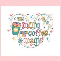 Disney This Mom Runs On Coffee And Magic ,Trending, Mothers day svg, Fathers day svg, Bluey svg, mom svg, dady svg.jpg