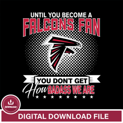 Until you become a NFL fan you don t get how dabass we are Atlanta Falcons svg ,NFL svg, Super Bowl svg, Super bowl, NFL