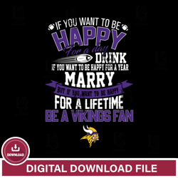 But if you want to be happy for a life time be a Minnesota Vikings svg,NFL svg, Super Bowl svg, Super bowl, NFL, NFL foo