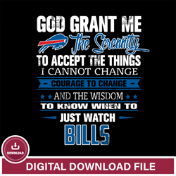i cannot change courage to change and the wisdom to know when to just watch Buffalo Bills svg ,NFL svg, Super Bowl svg,