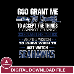 i cannot change courage to change and the wisdom to know when to just watch Seattle Seahawks svg ,NFL svg, Super Bowl sv
