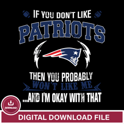 If you dont like New England Patriots then you probably wont like me...and am okay with that svg,NFL svg, Super Bowl svg