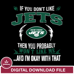 If you dont like New York Jets then you probably wont like me...and am okay with that svg,NFL svg, Super Bowl svg, Super