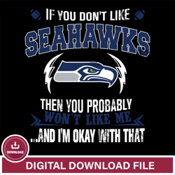 If you dont like Seattle Seahawks then you probably wont like me...and am okay with that svg,NFL svg, Super Bowl svg, Su