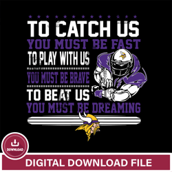 To catch us you must be fast....you must be dreaming Minnesota Vikings svg,NFL svg, Super Bowl svg, Super bowl, NFL, NFL
