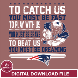 To catch us you must be fast....you must be dreaming New England Patriots svg,NFL svg, Super Bowl svg, Super bowl, NFL,