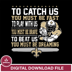 To catch us you must be fast....you must be dreaming New Orleans saints svg,NFL svg, Super Bowl svg, Super bowl, NFL, NF