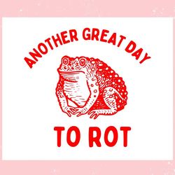 Another Great Day To Rot Meme ,Trending, Mothers day svg, Fathers day svg, Bluey svg, mom svg, dady svg.jpg