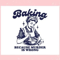 Baking Because Murder Is Wrong ,Trending, Mothers day svg, Fathers day svg, Bluey svg, mom svg, dady svg.jpg