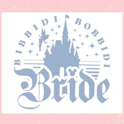 Bibbidi Bobbidi Bride Disney Bachelorette ,Trending, Mothers day svg, Fathers day svg, Bluey svg, mom svg, dady svg.jpg