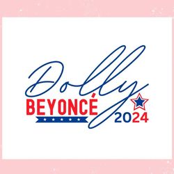 Dolly Beyonce 2024 Funny Election ,Trending, Mothers day svg, Fathers day svg, Bluey svg, mom svg, dady svg.jpg