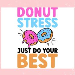 Donut Stress Just Do Your Best ,Trending, Mothers day svg, Fathers day svg, Bluey svg, mom svg, dady svg.jpg