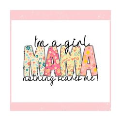 Im A Girl Mama Nothing Scares Me ,Trending, Mothers day svg, Fathers day svg, Bluey svg, mom svg, dady svg.jpg