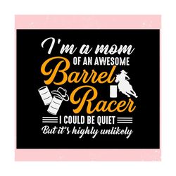 Im A Mom Of An Awesome Barrel Racer ,Trending, Mothers day svg, Fathers day svg, Bluey svg, mom svg, dady svg.jpg