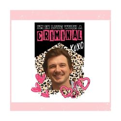 Im In Love With A Criminal Morgan Wallen ,Trending, Mothers day svg, Fathers day svg, Bluey svg, mom svg, dady svg.jpg