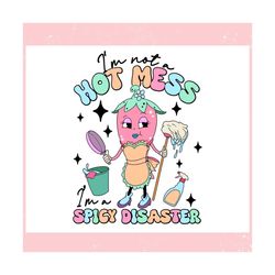 Im Not A Hot Mess Im A Spicy Disaster ,Trending, Mothers day svg, Fathers day svg, Bluey svg, mom svg, dady svg.jpg