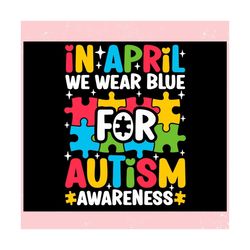 In April We Wear Blue for Autism Awareness Puzzle ,Trending, Mothers day svg, Fathers day svg, Bluey svg, mom svg, dady
