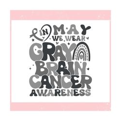 In May We Wear Gray Brain Cancer Awareness ,Trending, Mothers day svg, Fathers day svg, Bluey svg, mom svg, dady svg.jpg