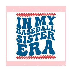 In My Baseball Sister Era Sporty Girl ,Trending, Mothers day svg, Fathers day svg, Bluey svg, mom svg, dady svg.jpg