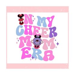 In My Cheer Mom Era Disney Mouse ,Trending, Mothers day svg, Fathers day svg, Bluey svg, mom svg, dady svg.jpg