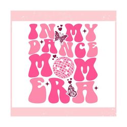 In My Dance Mom Era Disco Ball ,Trending, Mothers day svg, Fathers day svg, Bluey svg, mom svg, dady svg.jpg