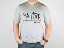 be still and know that i am god shirt, religious shirt, bible verse shirt, christian shirt, gift for christian, psalm 46