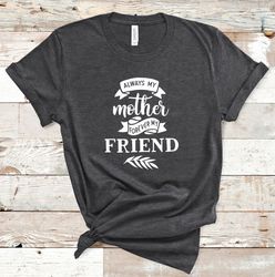 Always My Mother Forever My Friend T-shirt  Womens Shirt - Mothers Day Gift - Mom Gift - Gift for Mothers Day - Mom shir