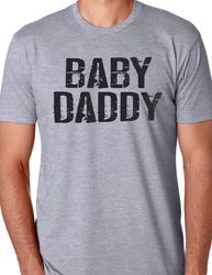 Baby Daddy Funny TShirt - Dad Gift - Funny Shirt for Men - Husband Gift - Maternity Gift for Daddy Fathers Day Gift - Ne