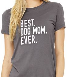 Best Dog Mom Ever  Funny Shirt Women - Womens T-Shirts - Mothers Day Gift - Dog Lover Gift - Wife Gift - Mom TShirt - Gi