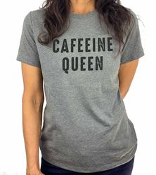Caffeine Queen  Funny Shirts Women - Mothers Day Gift - Coffee Lovers Gift - Short Sleeve Tops Tee - Gift for Mom