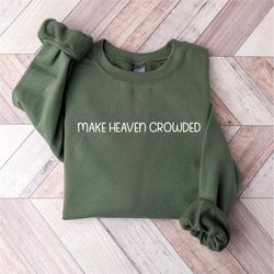 Make Heaven Crowded Sweatshirt, Faith Sweatshirt, Christian Gift For Christian, Christian Shirt, Religious Sweatshirt, J