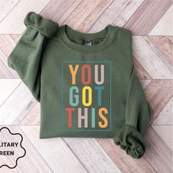Teacher Sweatshirt, You Got This, Teacher Shirt, Cute Shirt for Teachers, Teacher Gifts, Elementary School Teacher Shirt