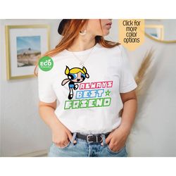The Powerpuff Girls Shirts, Always Best Friend Power Puff Girls Shirt, Animation Character Shirt, Powerpuff Birthday Shi