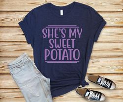 shes my sweet potato shirt,mama gift,gift shirt for her,gift shirt for him,street style shirt