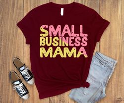 Small business mama,mothers day gift,gift for mama,inspirational gift,mother shirt,mama gift tee,cute woman shirt,cute m