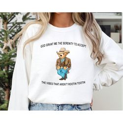 God grant me the serenity to accept the vibes that arent rootin tootin Sweatshirt, Serenity Bear Hoodie, Trendy Unisex S