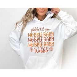 Gobble Till You Wobble baby Sweatshirt, Thanksgiving Sweatshirt, Turkey Shirt, Gift Thanksgiving, Funny Turkey Hoodie, T