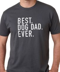 Dog Dad Shirt - Best Dog Dad Ever - Fathers Day Gift - Dog Lover Gift - Funny Shirt Men - Dad Gift Husband Gift Dog Dad