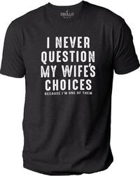 fathers day gift, i never question my wife's choices shirt  funny shirt men - wife to husband gift - sarcastic tee novel