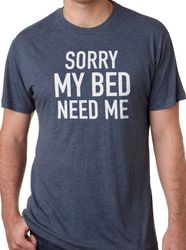 funny shirt men  sorry my bed need me - husband shirt - fathers day gift - funny tshirt - wife to husband gift - funny l