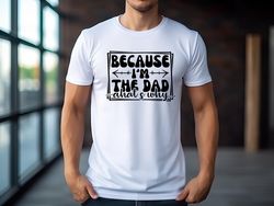 Because Im the dad ahat s why ,fathers day gift,gifts for daddy,dad life shirt,Gift for Husband,tees for dad,shirt for d