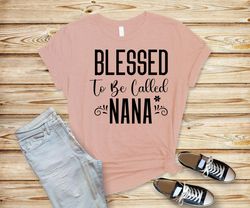 Blessed tobe called nana shirt,Mom life shirt,funny mama shirt,mommy shirt,mam gift shirt,The best gift for mother,mothe