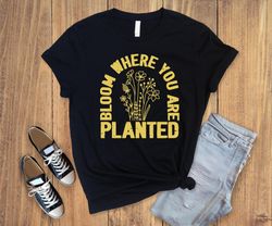 Bloom where you are planted, spring shirt ,mama gift shirt ,mothers day shirt ,mom gift