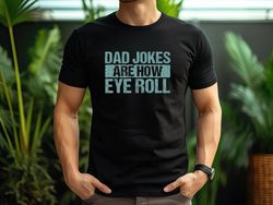 dad jokes are how eye roll Shirt, gift dad shirt, Funny Gifts For Dad, Best Dad TShirt, Custom dad Shir