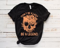 dont be a lady be a legend shirt ,best halloween shirt ,hallooween shirt ,hallooween gift shirt ,spooky shirt ,funny hal