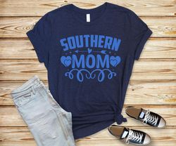 Southern mom,mothers day gift,gift for mama,inspirational gift,mother shirt,mama gift tee,cute woman shirt,cute mama tee