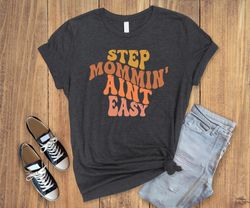 Step mommin aint easy,mothers day gift,gift for mama,inspirational gift,mother shirt,mama gift tee,cute woman shirt,cute